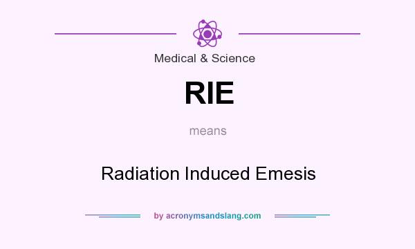 What does RIE mean? It stands for Radiation Induced Emesis