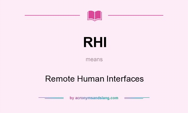 What does RHI mean? It stands for Remote Human Interfaces