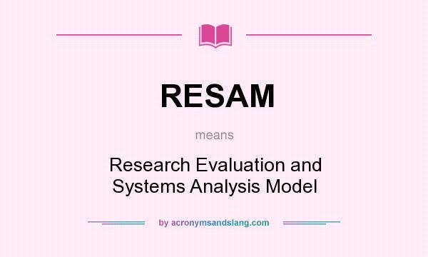 What does RESAM mean? It stands for Research Evaluation and Systems Analysis Model