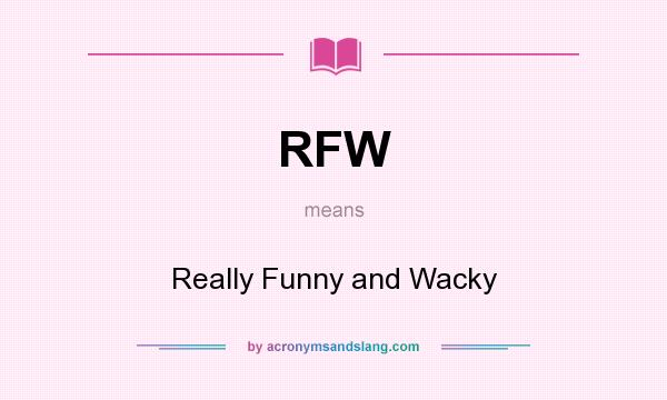 What does RFW mean? It stands for Really Funny and Wacky