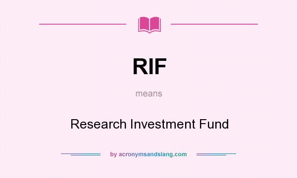 What does RIF mean? It stands for Research Investment Fund