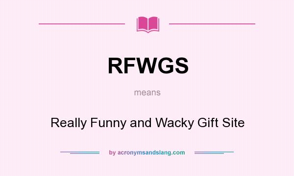What does RFWGS mean? It stands for Really Funny and Wacky Gift Site