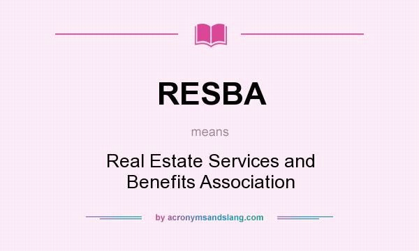 What does RESBA mean? It stands for Real Estate Services and Benefits Association