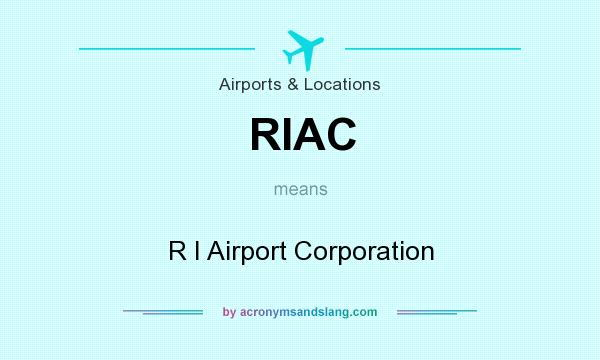 What does RIAC mean? It stands for R I Airport Corporation