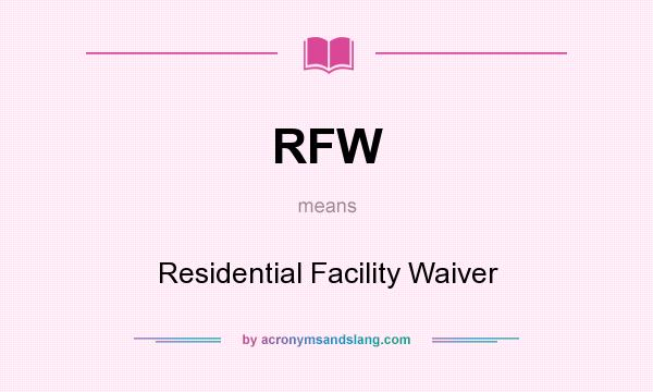 What does RFW mean? It stands for Residential Facility Waiver