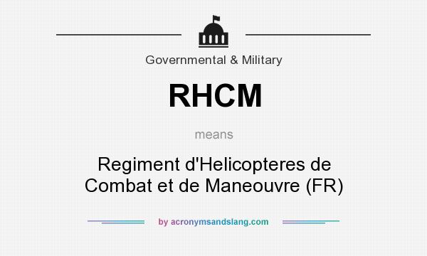 What does RHCM mean? It stands for Regiment d`Helicopteres de Combat et de Maneouvre (FR)