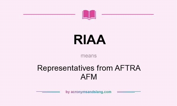 What does RIAA mean? It stands for Representatives from AFTRA AFM