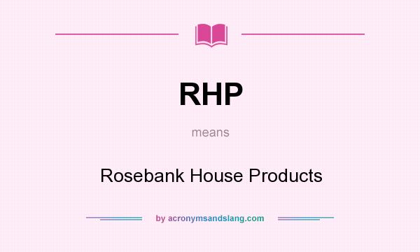 What does RHP mean? It stands for Rosebank House Products