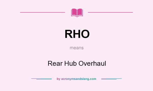 What does RHO mean? It stands for Rear Hub Overhaul