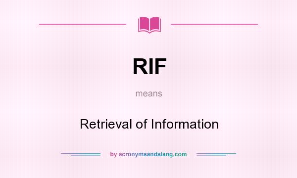 What does RIF mean? It stands for Retrieval of Information