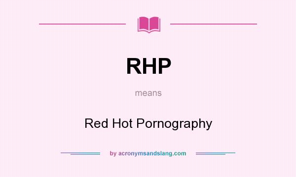 What does RHP mean? It stands for Red Hot Pornography