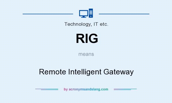 What does RIG mean? It stands for Remote Intelligent Gateway