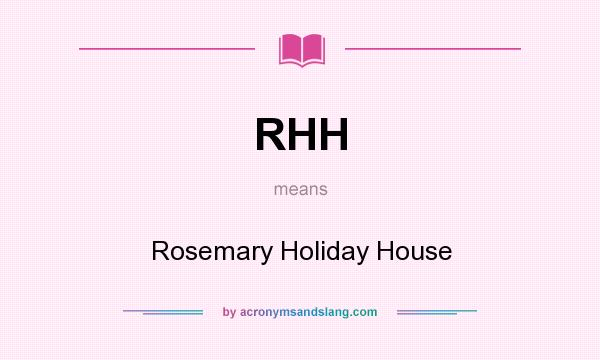 What does RHH mean? It stands for Rosemary Holiday House