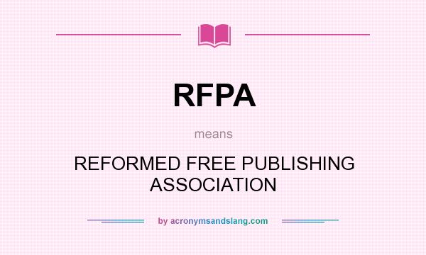 What does RFPA mean? It stands for REFORMED FREE PUBLISHING ASSOCIATION