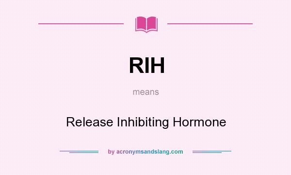 What does RIH mean? It stands for Release Inhibiting Hormone