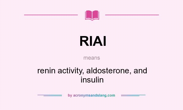 What does RIAI mean? It stands for renin activity, aldosterone, and insulin