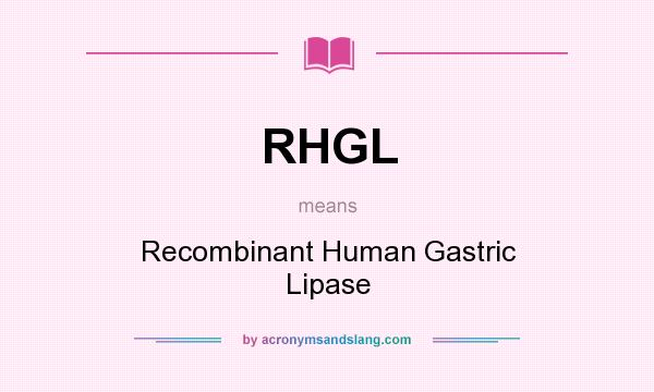 What does RHGL mean? It stands for Recombinant Human Gastric Lipase