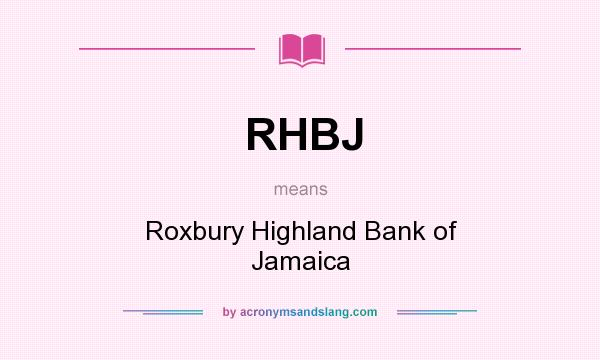 What does RHBJ mean? It stands for Roxbury Highland Bank of Jamaica