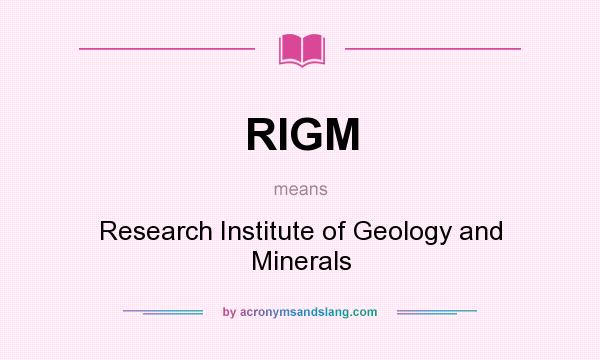 What does RIGM mean? It stands for Research Institute of Geology and Minerals