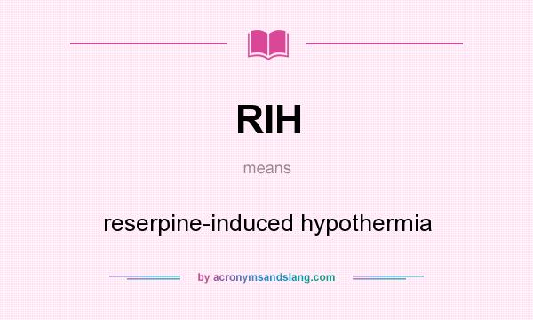 What does RIH mean? It stands for reserpine-induced hypothermia