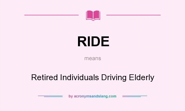 What does RIDE mean? It stands for Retired Individuals Driving Elderly