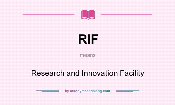 What does RIF mean? It stands for Research and Innovation Facility