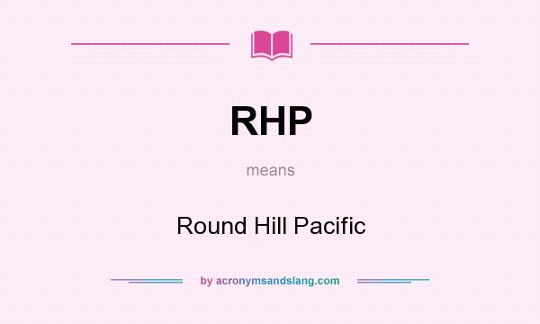 What does RHP mean? It stands for Round Hill Pacific