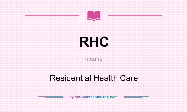 What does RHC mean? It stands for Residential Health Care