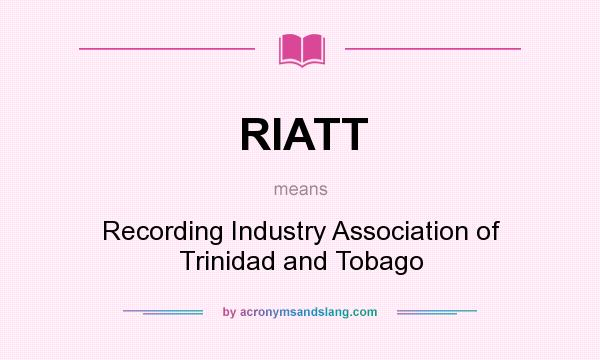 What does RIATT mean? It stands for Recording Industry Association of Trinidad and Tobago