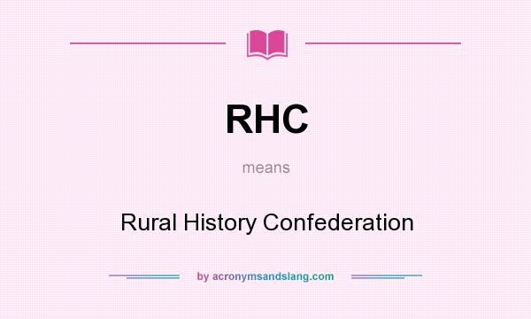 What does RHC mean? It stands for Rural History Confederation