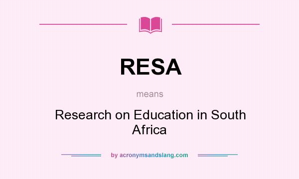 What does RESA mean? It stands for Research on Education in South Africa