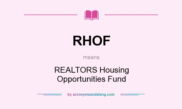 What does RHOF mean? It stands for REALTORS Housing Opportunities Fund