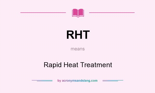 What does RHT mean? It stands for Rapid Heat Treatment