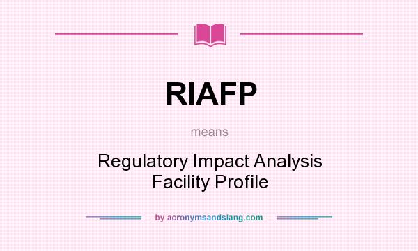 What does RIAFP mean? It stands for Regulatory Impact Analysis Facility Profile