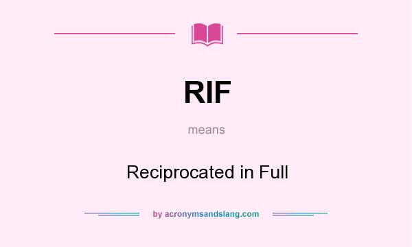What does RIF mean? It stands for Reciprocated in Full