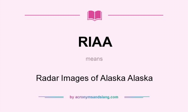 What does RIAA mean? It stands for Radar Images of Alaska Alaska