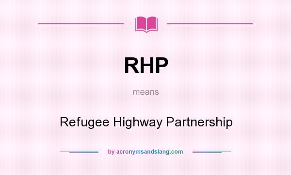 What does RHP mean? It stands for Refugee Highway Partnership