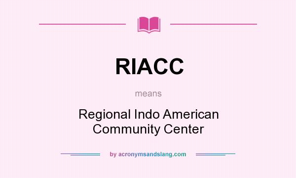 What does RIACC mean? It stands for Regional Indo American Community Center
