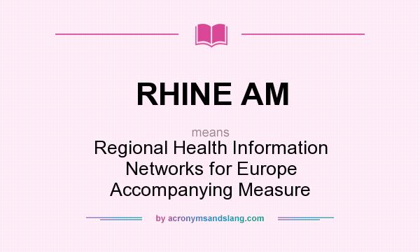 What does RHINE AM mean? It stands for Regional Health Information Networks for Europe Accompanying Measure