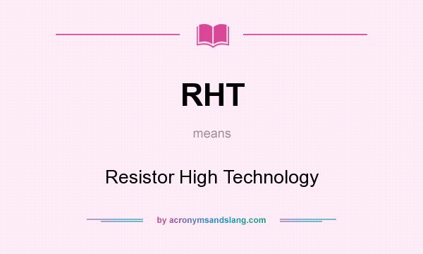 What does RHT mean? It stands for Resistor High Technology