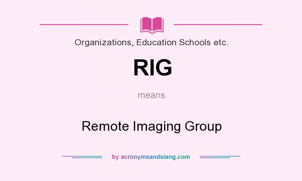 What does RIG mean? It stands for Remote Imaging Group