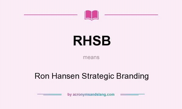 What does RHSB mean? It stands for Ron Hansen Strategic Branding