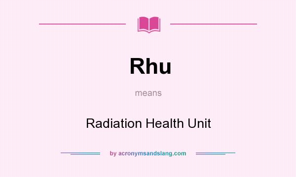 What does Rhu mean? It stands for Radiation Health Unit