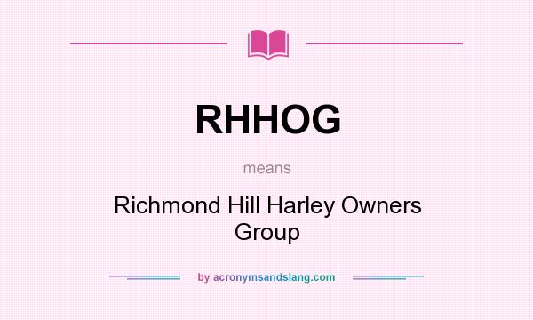 What does RHHOG mean? It stands for Richmond Hill Harley Owners Group