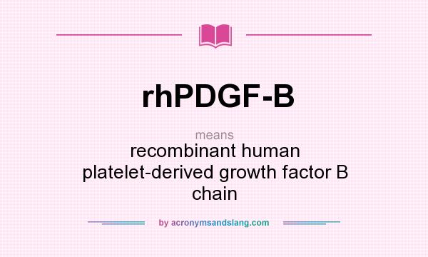 What does rhPDGF-B mean? It stands for recombinant human platelet-derived growth factor B chain