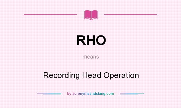 What does RHO mean? It stands for Recording Head Operation