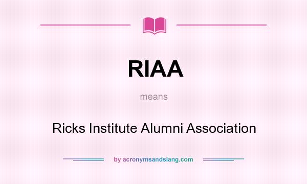 What does RIAA mean? It stands for Ricks Institute Alumni Association