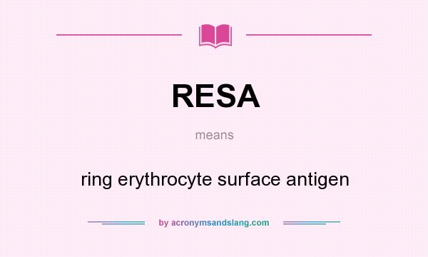 What does RESA mean? It stands for ring erythrocyte surface antigen