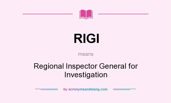 What does RIGI mean? It stands for Regional Inspector General for Investigation