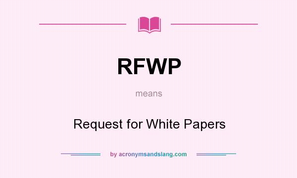 What does RFWP mean? It stands for Request for White Papers